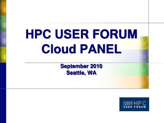 HPC USER FORUM Cloud PANEL September 2010 Seattle, WA