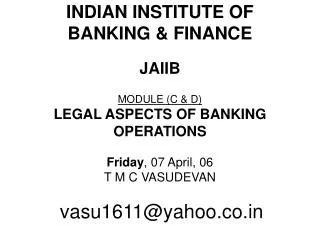 INDIAN INSTITUTE OF BANKING &amp; FINANCE JAIIB MODULE (C &amp; D) LEGAL ASPECTS OF BANKING OPERATIONS Friday , 07 Ap