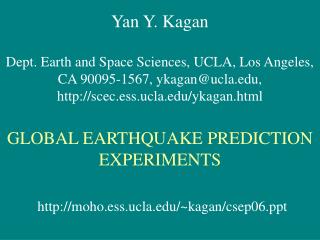 Yan Y. Kagan Dept. Earth and Space Sciences, UCLA, Los Angeles, CA 90095-1567, ykagan@ucla, scec.ess.ucla/ykagan.html