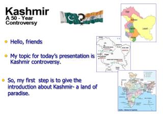 Hello, friends My topic for today’s presentation is Kashmir controversy.