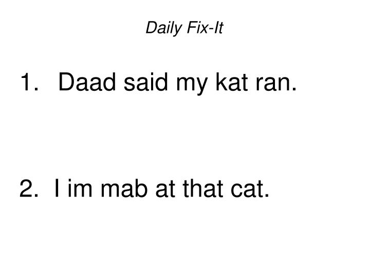 daily fix it daad said my kat ran 2 i im mab at that cat