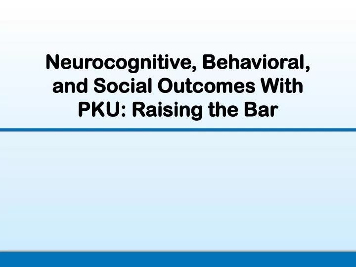 neurocognitive behavioral and social outcomes with pku raising the bar