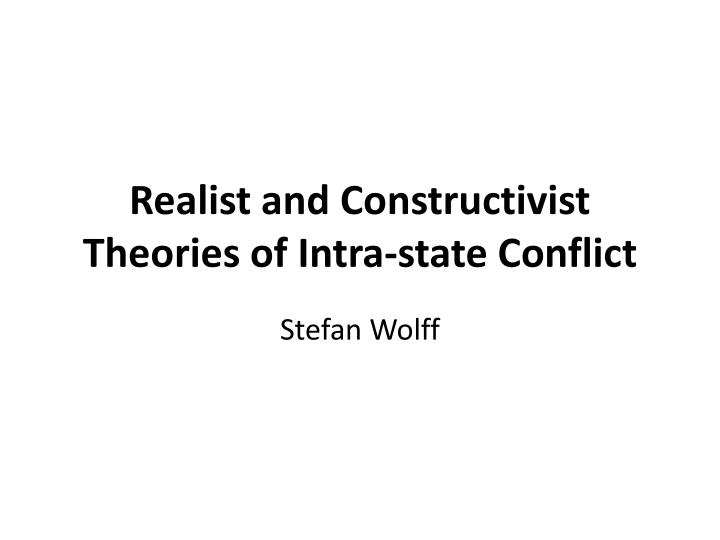realist and constructivist theories of intra state conflict
