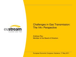 Challenges in Gas Transmission: The V4+ Perspective Andreas Rau Member of the Board of Directors