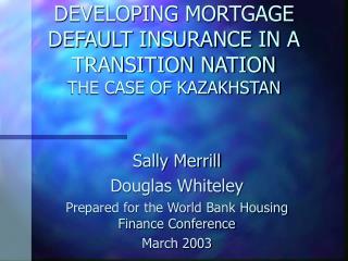 DEVELOPING MORTGAGE DEFAULT INSURANCE IN A TRANSITION NATION THE CASE OF KAZAKHSTAN