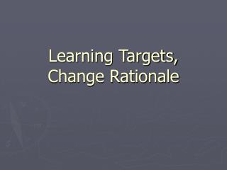 Learning Targets, Change Rationale