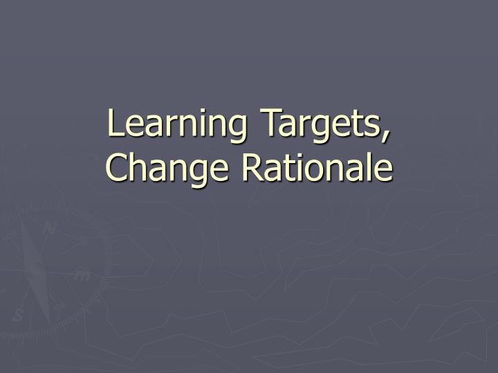 learning targets change rationale