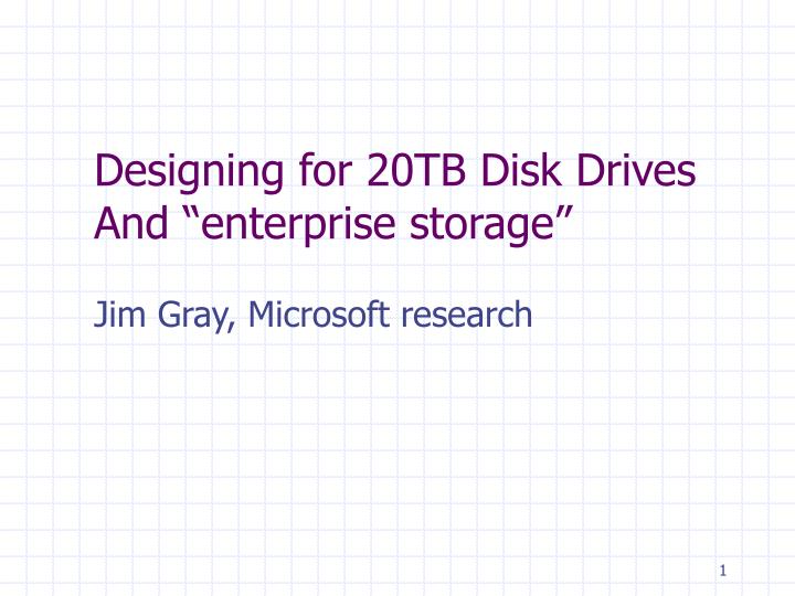 designing for 20tb disk drives and enterprise storage