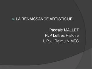 LA RENAISSANCE ARTISTIQUE Pascale MALLET PLP Lettres Histoire L.P. J. Raimu NÎMES