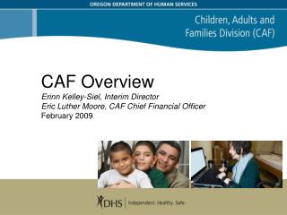 CAF Overview Erinn Kelley-Siel, Interim Director Eric Luther Moore, CAF Chief Financial Officer February 2009