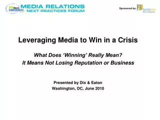 Leveraging Media to Win in a Crisis What Does ‘Winning’ Really Mean? It Means Not Losing Reputation or Business Presente