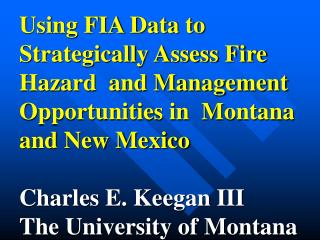 Using FIA Data to Strategically Assess Fire Hazard and Management Opportunities in Montana and New Mexico Charles E. K