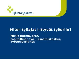 Mikko Härmä, prof. Inhimillinen työ – osaamiskeskus, Työterveyslaitos