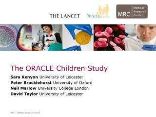 The ORACLE Children Study Sara Kenyon University of Leicester Peter Brocklehurst University of Oxford Neil Marlow Uni