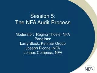 Session 5: The NFA Audit Process Moderator: Regina Thoele, NFA Panelists: Larry Block, Kenmar Group Joseph Picone, NFA