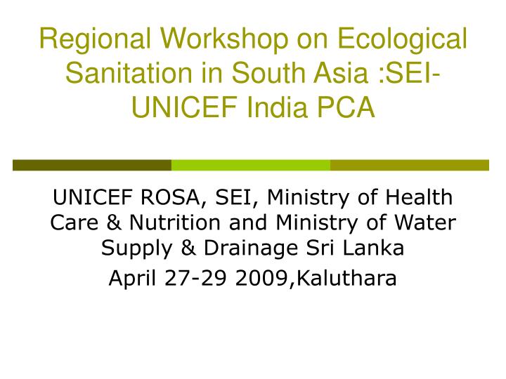 regional workshop on ecological sanitation in south asia sei unicef india pca