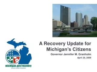 A Recovery Update for Michigan’s Citizens Governor Jennifer M. Granholm April 29, 2009