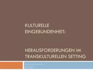 Kulturelle Eingebundenheit: Herausforderungen im Transkulturellen Setting