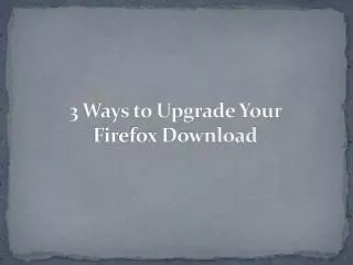 Mozilla Firefox Download |3 Ways to Upgrade Your Firefox Dow