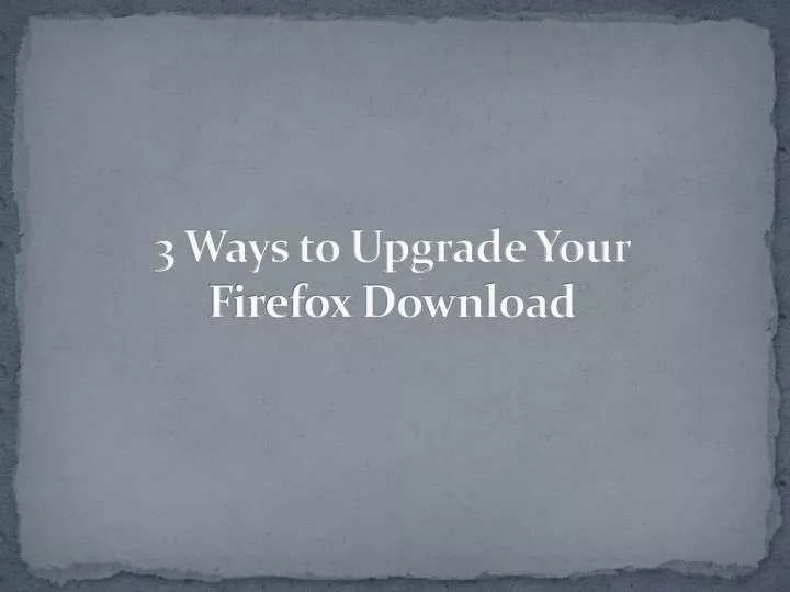 3 ways to upgrade your firefox download