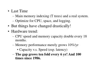 Last Time Main memory indexing (T trees) and a real system. Optimize for CPU, space, and logging. But things have change