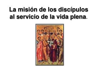 La misión de los discípulos al servicio de la vida plena .