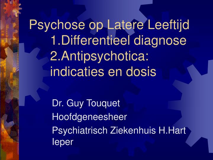 psychose op latere leeftijd 1 differentieel diagnose 2 antipsychotica indicaties en dosis