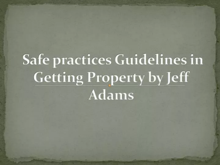 safe practices guidelines in getting property by jeff adams