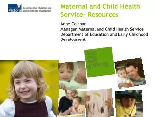 Anne Colahan Manager, Maternal and Child Health Service Department of Education and Early Childhood Development
