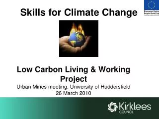 Skills for Climate Change Low Carbon Living &amp; Working Project Urban Mines meeting, University of Huddersfield 26 Mar