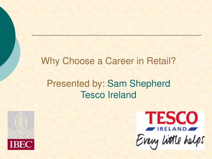 why choose a career in retail presented by sam shepherd tesco ireland