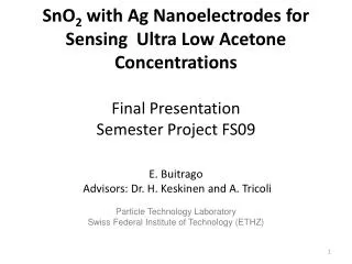 SnO 2 with Ag Nanoelectrodes for Sensing Ultra Low Acetone Concentrations Final Presentation Semester Project FS09