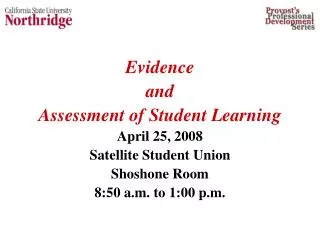 Evidence and Assessment of Student Learning April 25, 2008 Satellite Student Union Shoshone Room 8:50 a.m. to 1:00 p.