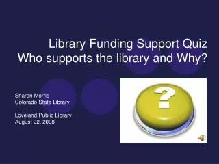 Library Funding Support Quiz Who supports the library and Why?