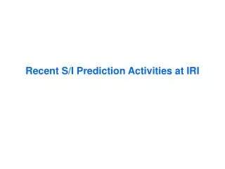 Recent S/I Prediction Activities at IRI