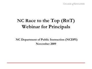 NC R ace to the Top (RttT) Webinar for Principals NC Department of Public Instruction (NCDPI) November 2009