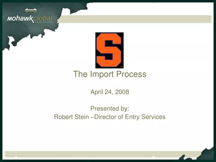 the import process april 24 2008 presented by robert stein director of entry services