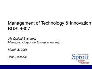 Management of Technology &amp; Innovation BUSI 4607 3M Optical Systems: Managing Corporate Entrepreneurship March 3, 200