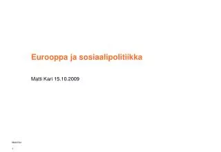 Eurooppa ja sosiaalipolitiikka Matti Kari 15.10.2009