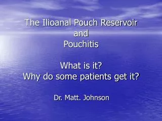 The Ilioanal Pouch Reservoir and Pouchitis What is it? Why do some patients get it?