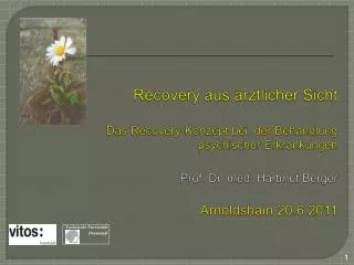 Recovery aus ärztlicher Sicht Das Recovery -Konzept bei der Behandlung psychischer Erkrankungen Prof. Dr. med. Hartm