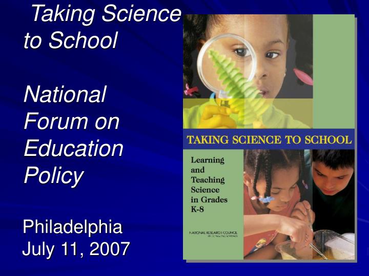 taking science to school national forum on education policy philadelphia july 11 2007