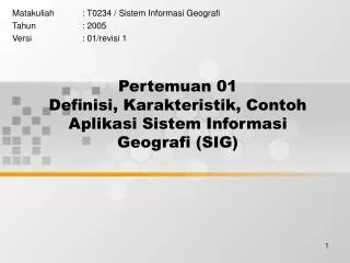 Pertemuan 01 Definisi, Karakteristik, Contoh Aplikasi Sistem Informasi Geografi (SIG)
