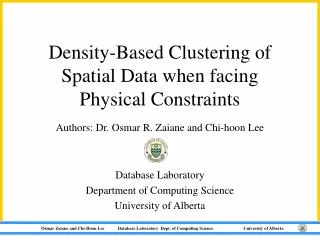 Density-Based Clustering of Spatial Data when facing Physical Constraints Authors: Dr. Osmar R. Zaiane and Chi-hoon Lee