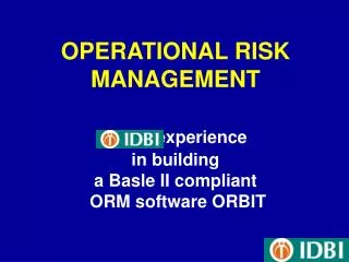 OPERATIONAL RISK MANAGEMENT experience in building a Basle II compliant ORM software ORBIT