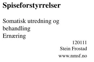 Spiseforstyrrelser Somatisk utredning og behandling Ernæring 120111 Stein Frostad nmsf.no