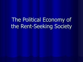 The Political Economy of the Rent-Seeking Society