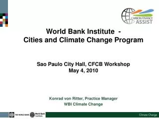 World Bank Institute - Cities and Climate Change Program Sao Paulo City Hall, CFCB Workshop May 4, 2010