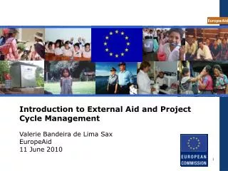 Introduction to External Aid and Project Cycle Management Valerie Bandeira de Lima Sax EuropeAid 11 June 2010