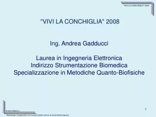 &quot;VIVI LA CONCHIGLIA&quot; 2008 Ing. Andrea Gadducci Laurea in Ingegneria Elettronica Indirizzo Strumentazione Bio